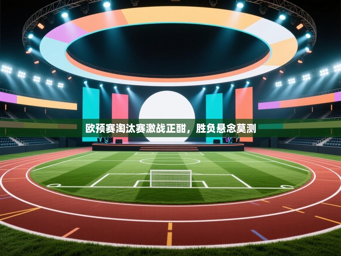 欧预赛淘汰赛激战正酣，胜负悬念莫测  第2张